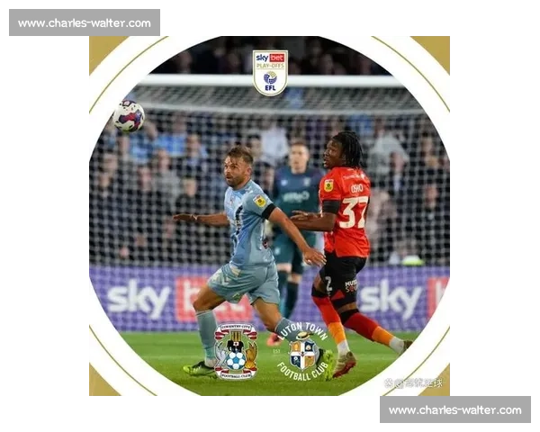 考文垂与卢顿激战正酣 英超保级大战谁能笑到最后